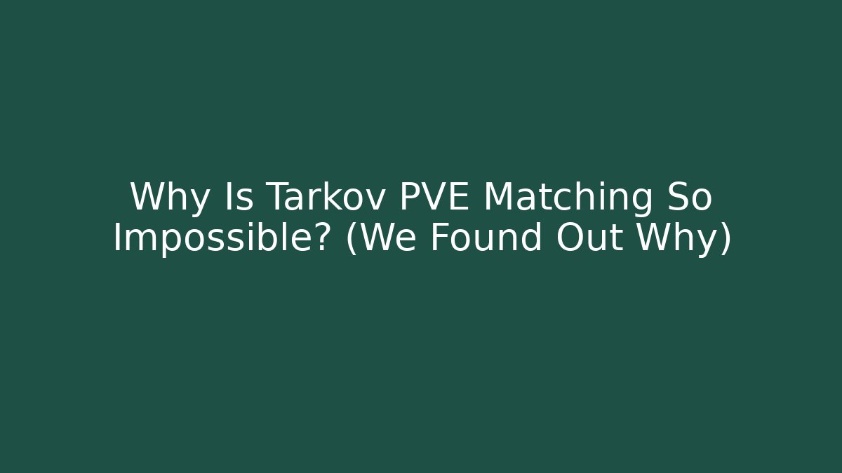 Why Is Tarkov PVE Matching So Impossible? (We Found Out Why)