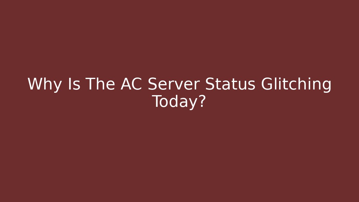Why Is The AC Server Status Glitching Today?