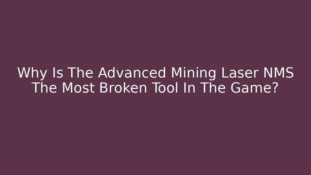 Why Is The Advanced Mining Laser NMS The Most Broken Tool In The Game?