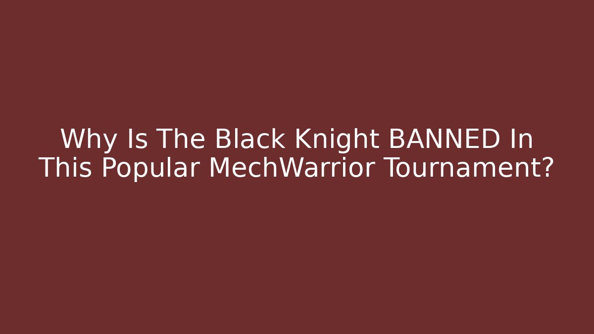Why Is The Black Knight BANNED In This Popular MechWarrior Tournament?