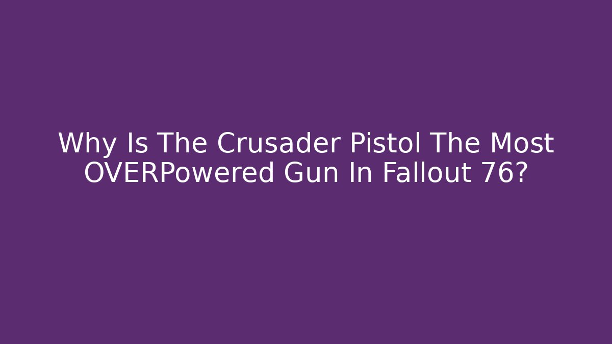 Why Is The Crusader Pistol The Most OVERPowered Gun In Fallout 76?