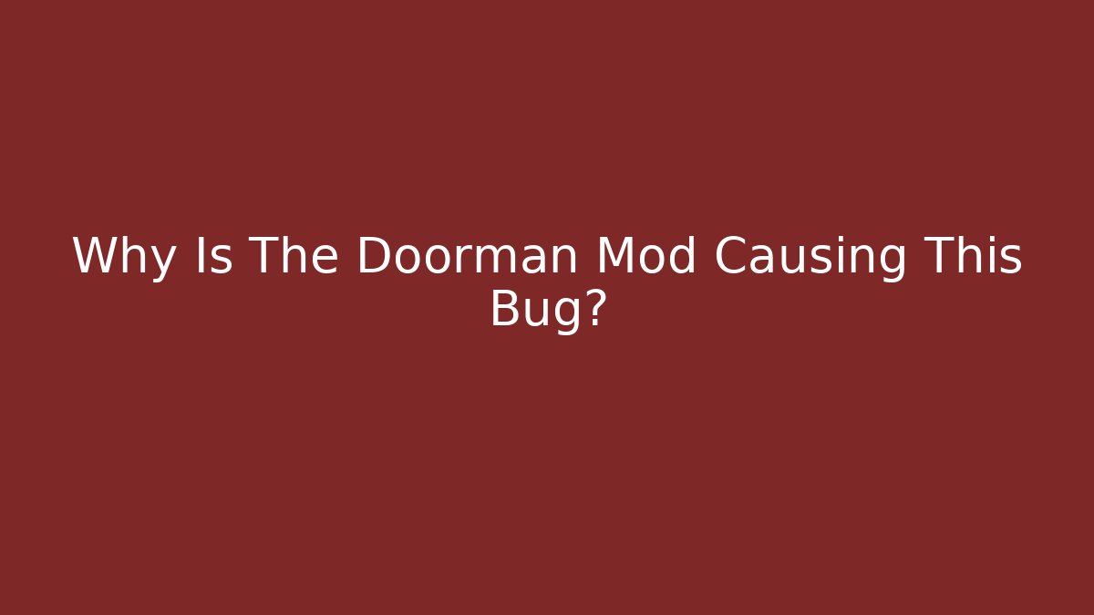 Why Is The Doorman Mod Causing This Bug? - Andrea Zevedo