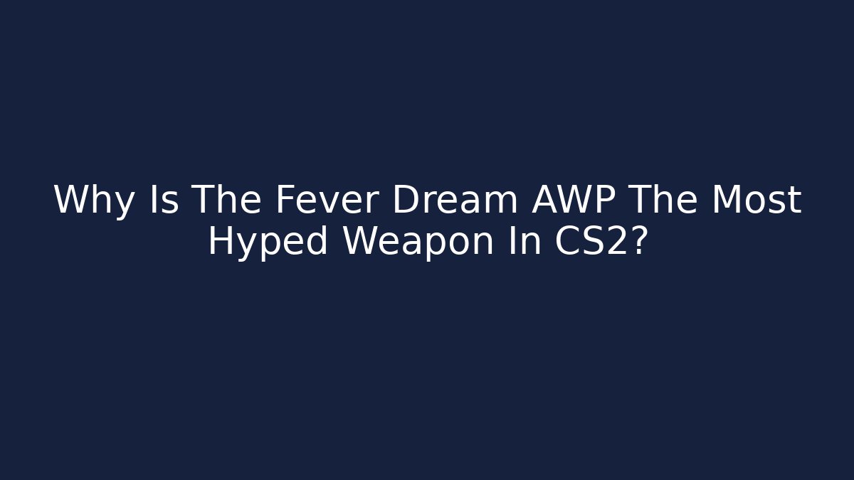 Why Is The Fever Dream AWP The Most Hyped Weapon In CS2?
