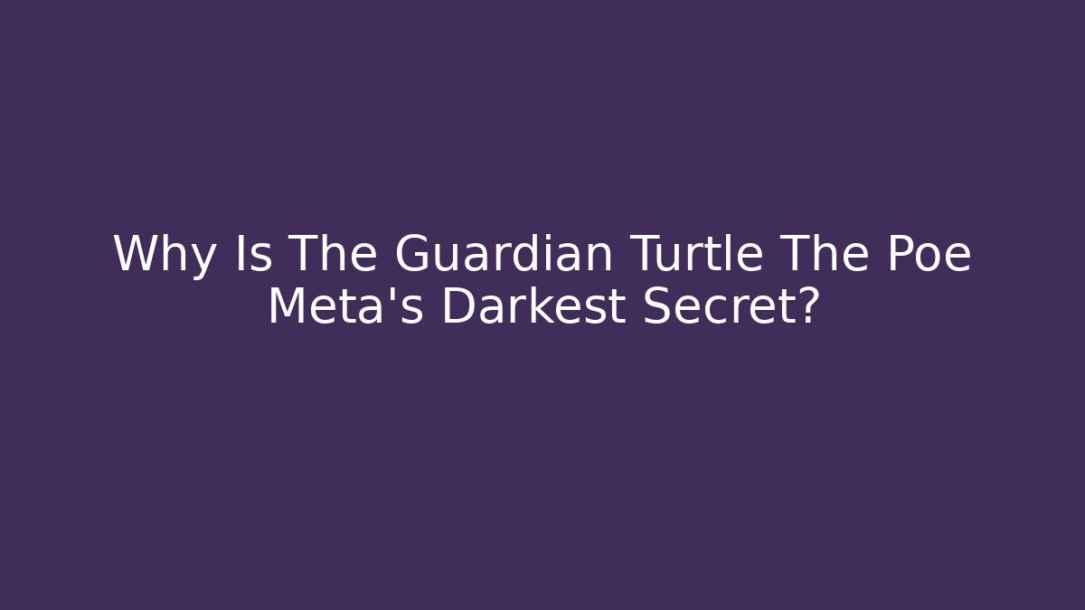 Why Is The Guardian Turtle The Poe Meta's Darkest Secret?