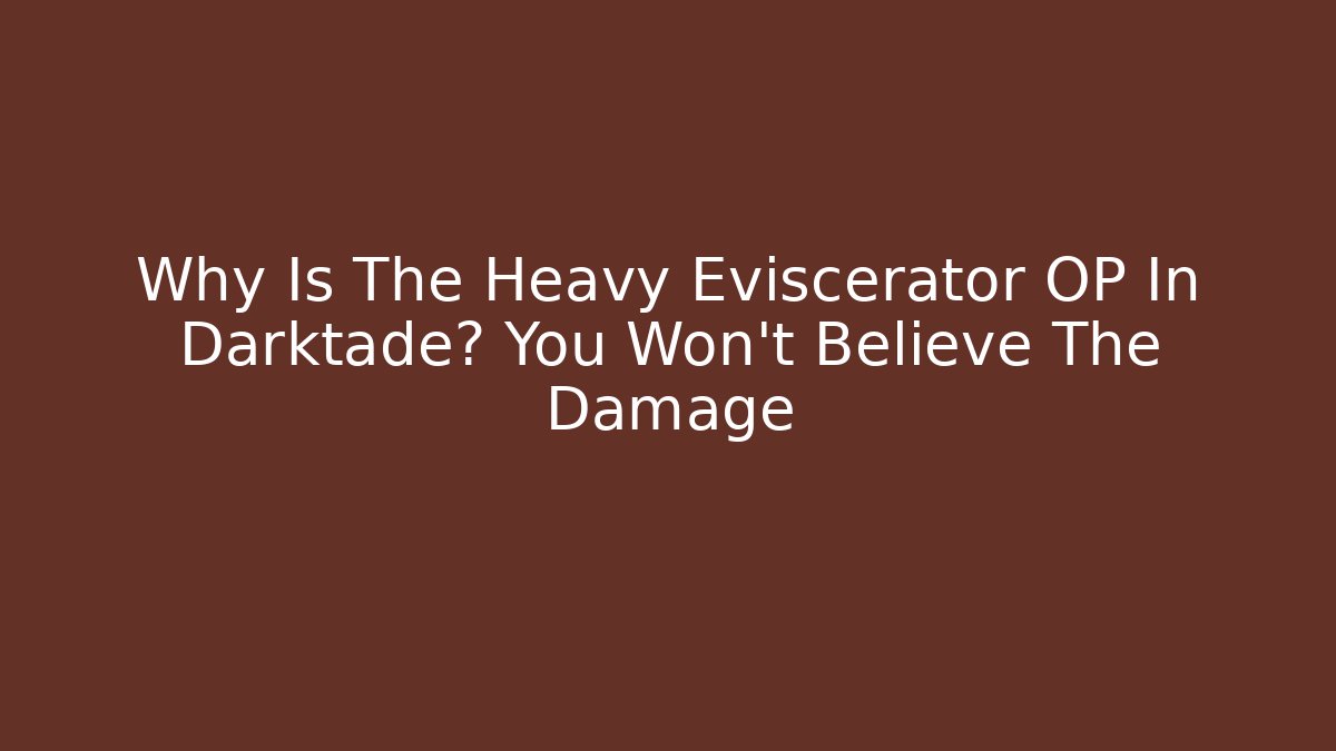 Why Is The Heavy Eviscerator OP In Darktade? You Won’t Believe The Damage