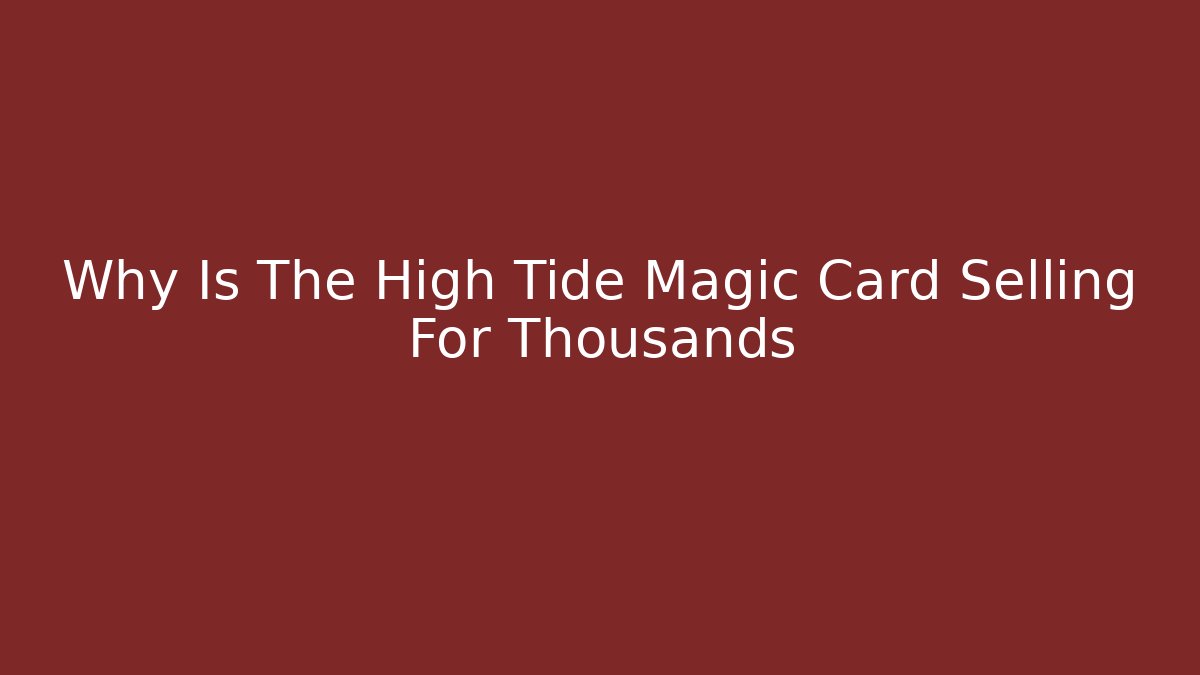 Why Is The High Tide Magic Card Selling For Thousands