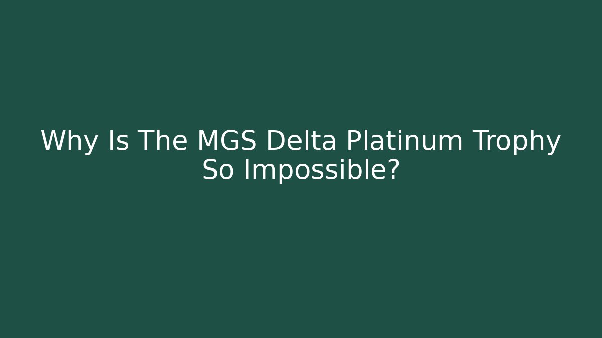Why Is The MGS Delta Platinum Trophy So Impossible?