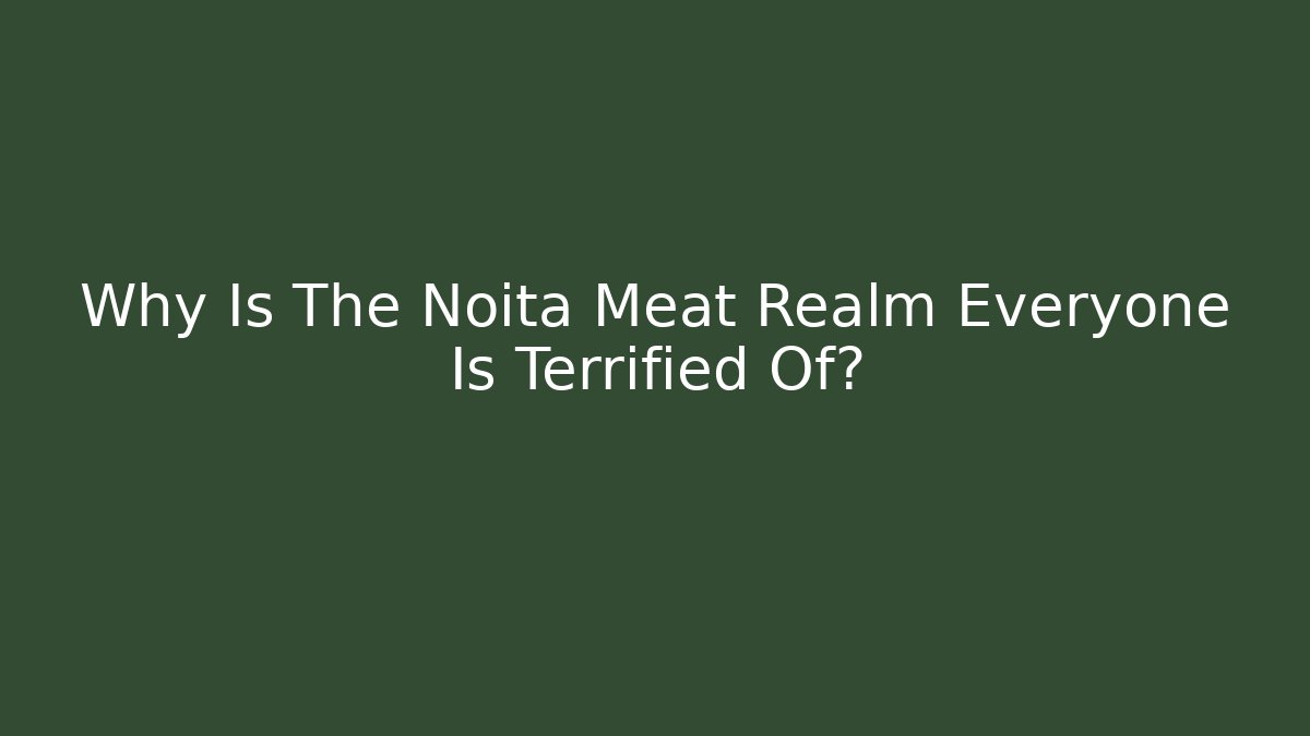 Why Is The Noita Meat Realm Everyone Is Terrified Of?