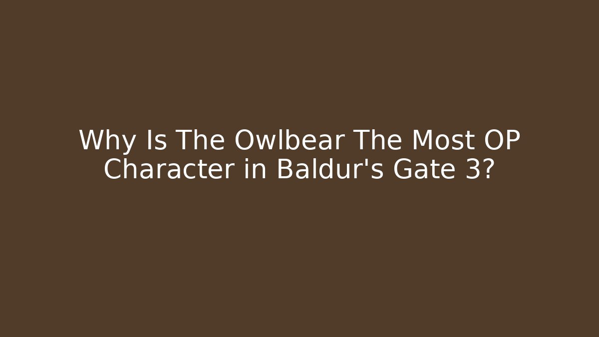 Why Is The Owlbear The Most OP Character in Baldur's Gate 3?