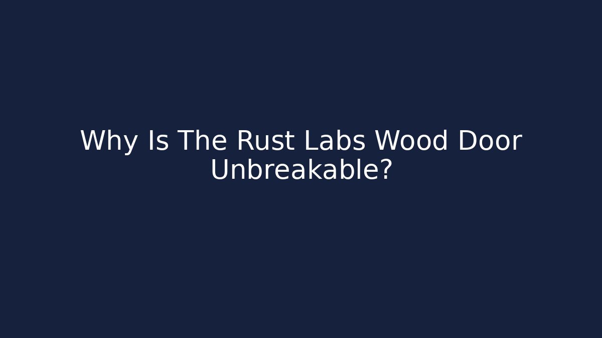 Why Is The Rust Labs Wood Door Unbreakable?