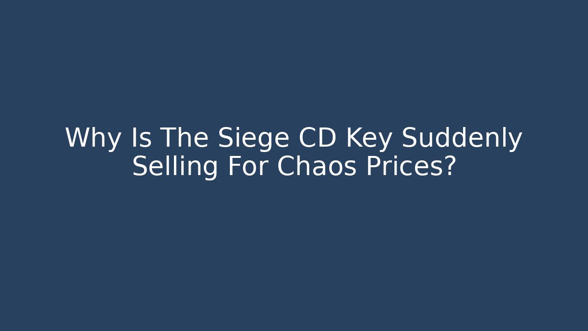 Why Is The Siege CD Key Suddenly Selling For Chaos Prices?