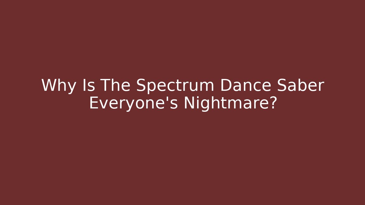 Why Is The Spectrum Dance Saber Everyone's Nightmare? - Andrea Zevedo