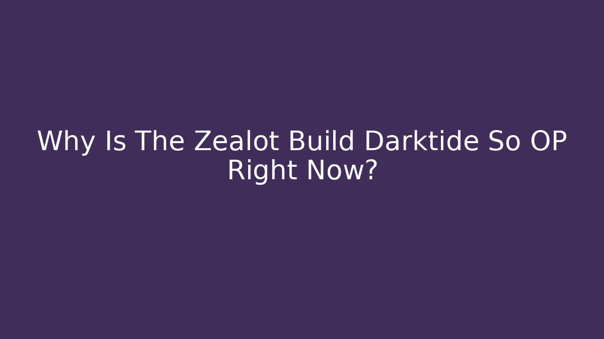Why Is The Zealot Build Darktide So OP Right Now?