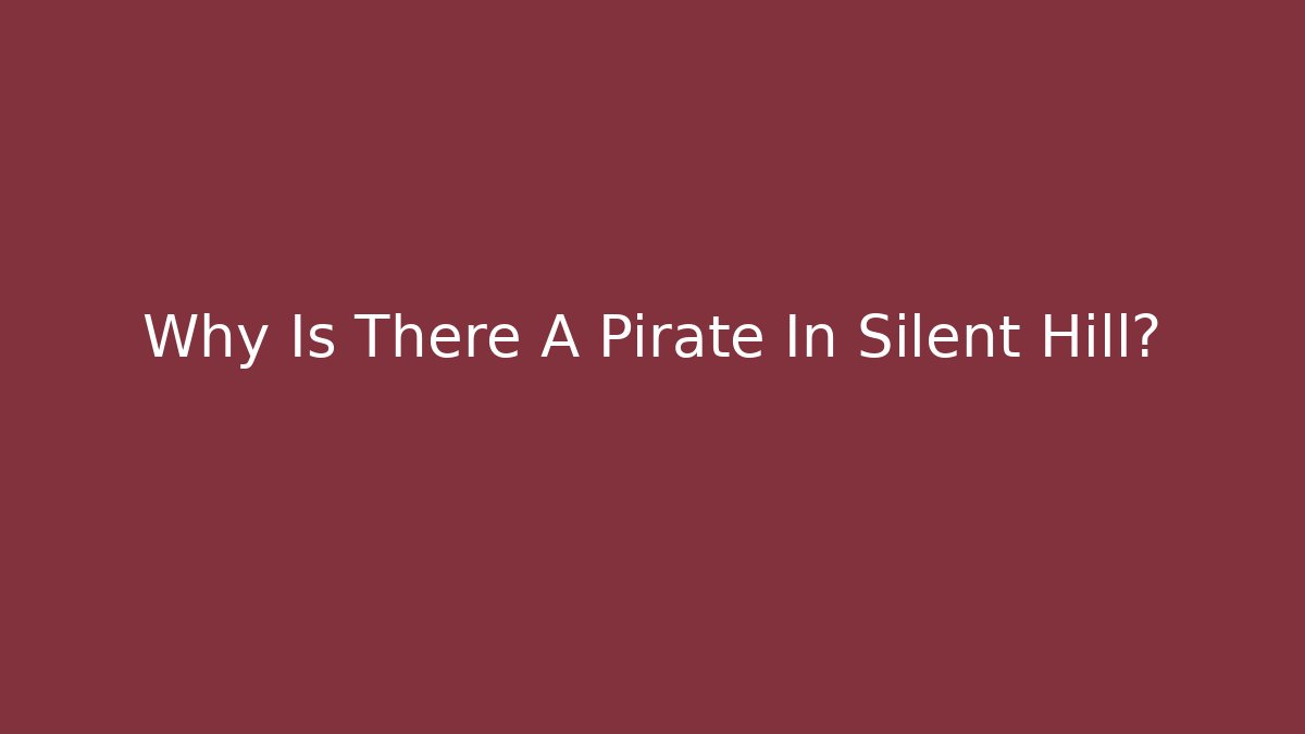 Why Is There A Pirate In Silent Hill?