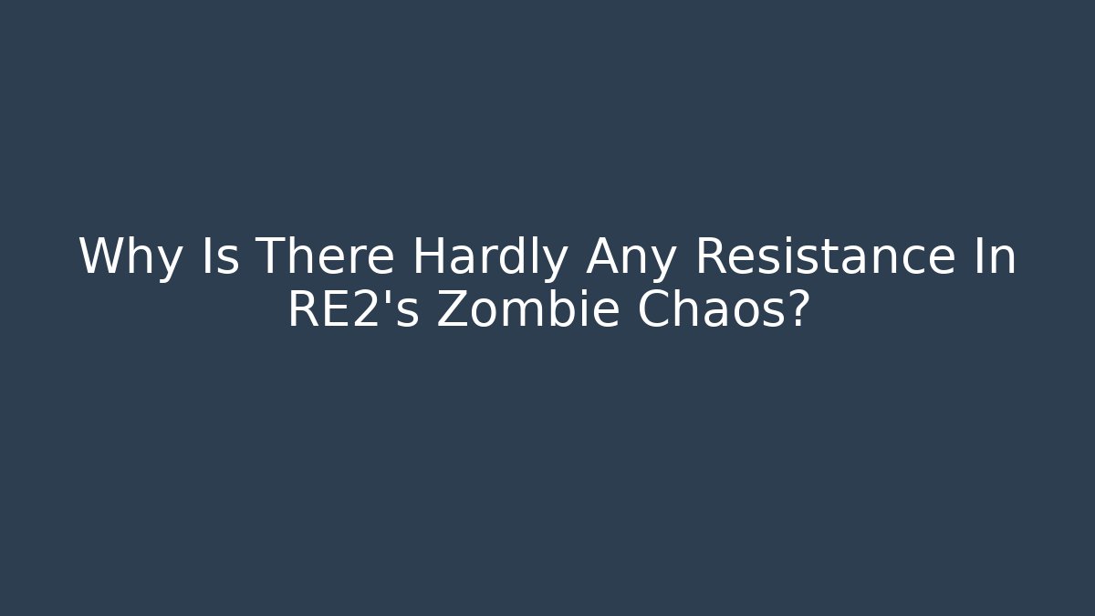 Why Is There Hardly Any Resistance In RE2's Zombie Chaos?