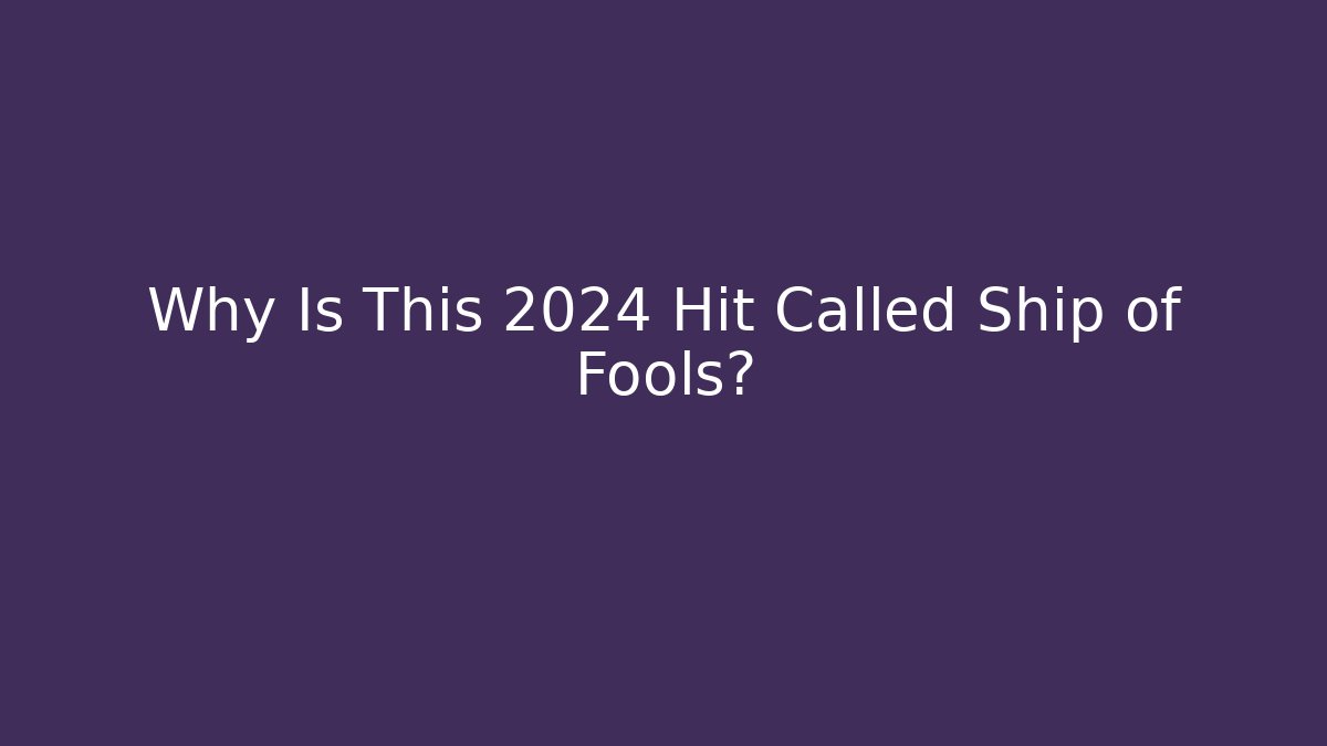 Why Is This 2024 Hit Called Ship of Fools?