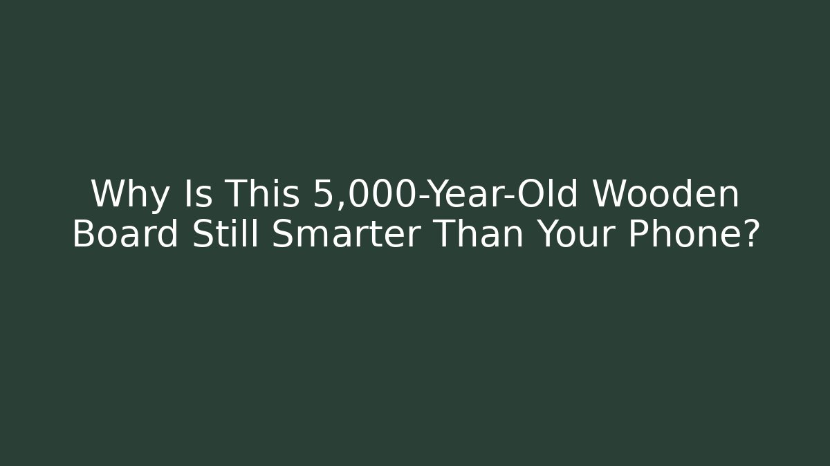 Why Is This 5,000-Year-Old Wooden Board Still Smarter Than Your Phone?