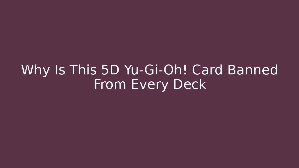 Why Is This 5D Yu-Gi-Oh! Card Banned From Every Deck
