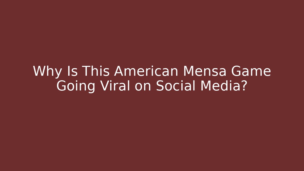 Why Is This American Mensa Game Going Viral on Social Media?