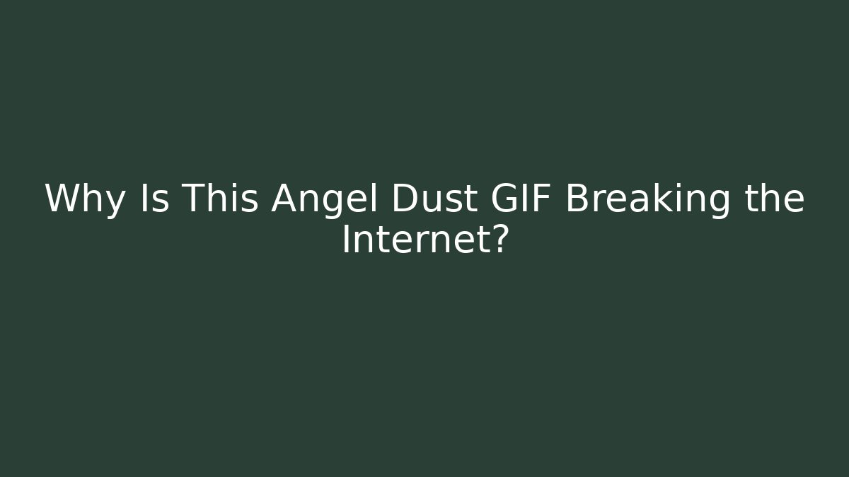 Why Is This Angel Dust GIF Breaking the Internet? - Andrea Zevedo