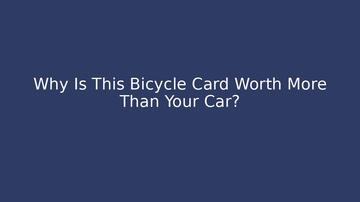 Why Is This Bicycle Card Worth More Than Your Car? - Andrea Zevedo