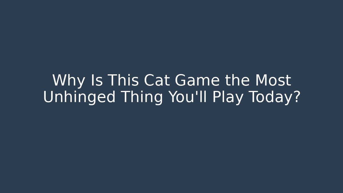 Why Is This Cat Game the Most Unhinged Thing You’ll Play Today?