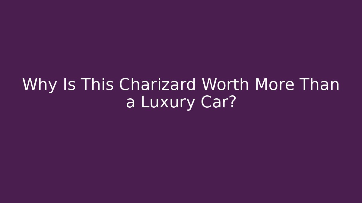 Why Is This Charizard Worth More Than a Luxury Car?