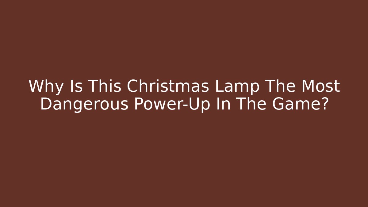 Why Is This Christmas Lamp The Most Dangerous Power-Up In The Game?