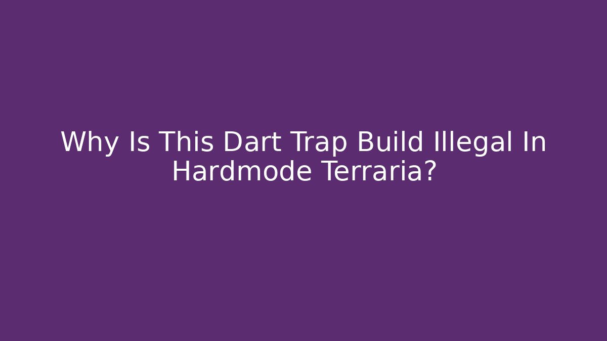 Why Is This Dart Trap Build Illegal In Hardmode Terraria?