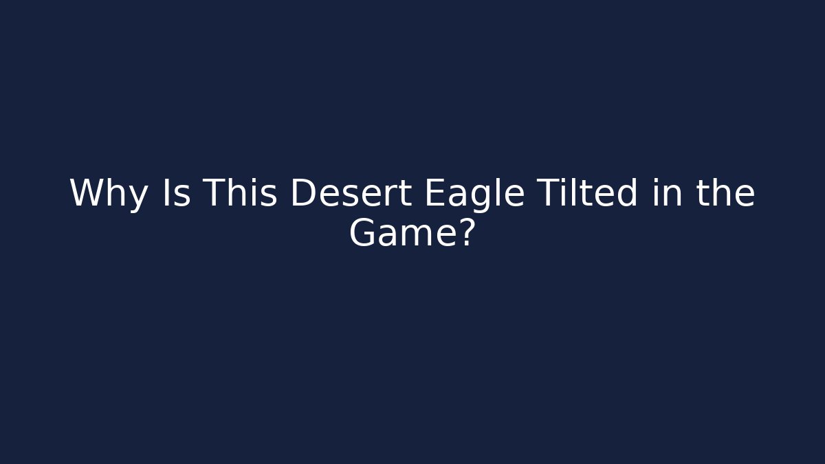 Why Is This Desert Eagle Tilted in the Game? - Andrea Zevedo