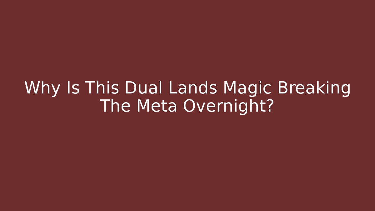 Why Is This Dual Lands Magic Breaking The Meta Overnight?