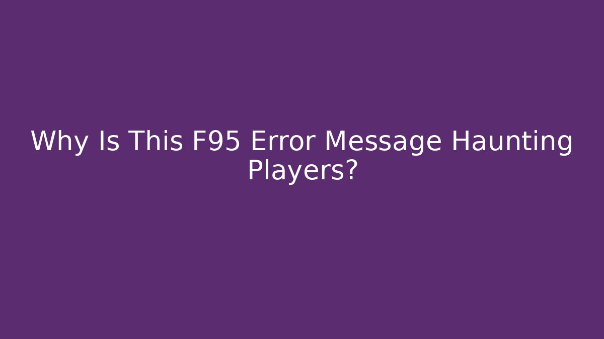 Why Is This F95 Error Message Haunting Players? - Andrea Zevedo