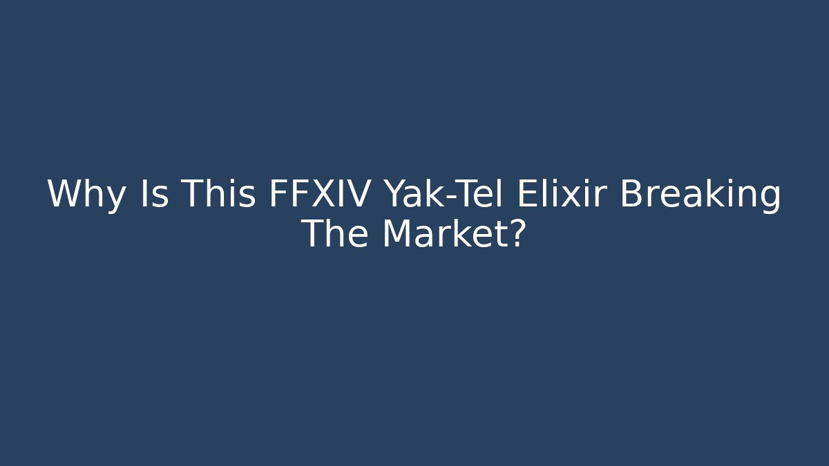 Why Is This FFXIV Yak-Tel Elixir Breaking The Market? - Andrea Zevedo