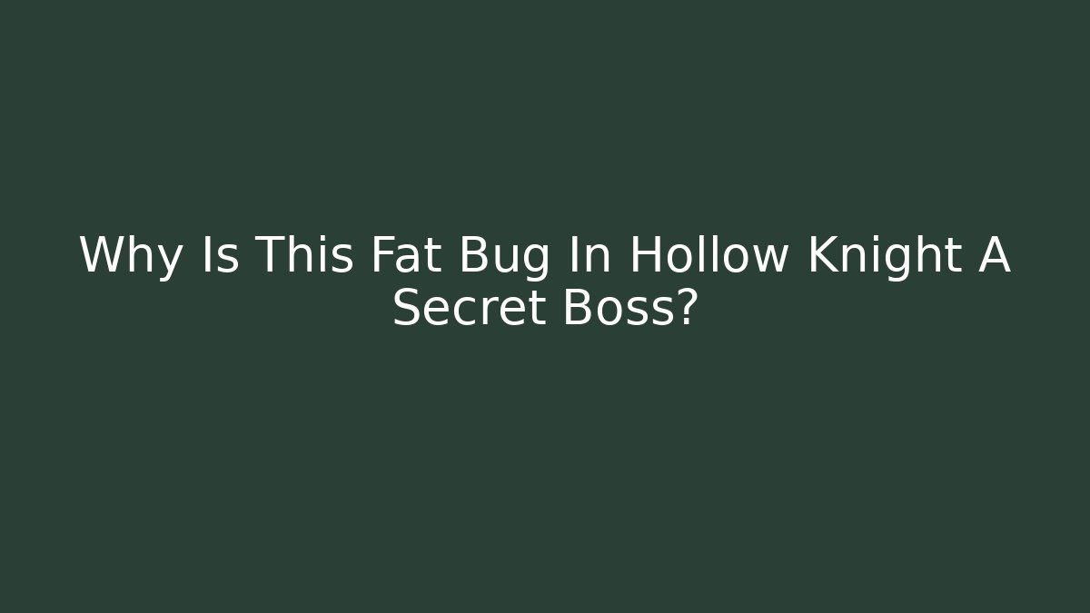 Why Is This Fat Bug In Hollow Knight A Secret Boss?