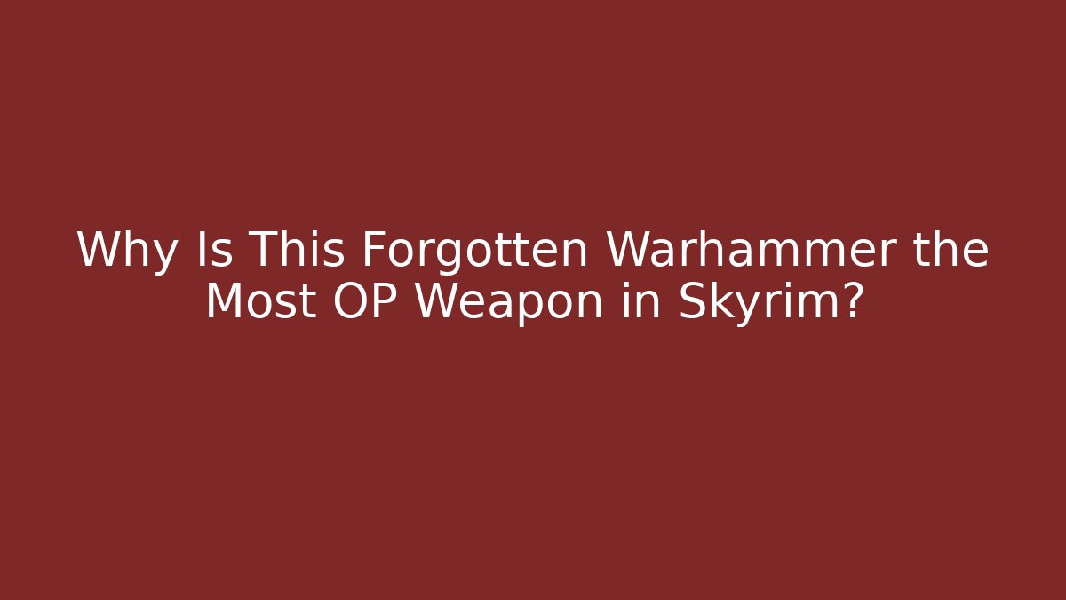 Why Is This Forgotten Warhammer the Most OP Weapon in Skyrim?