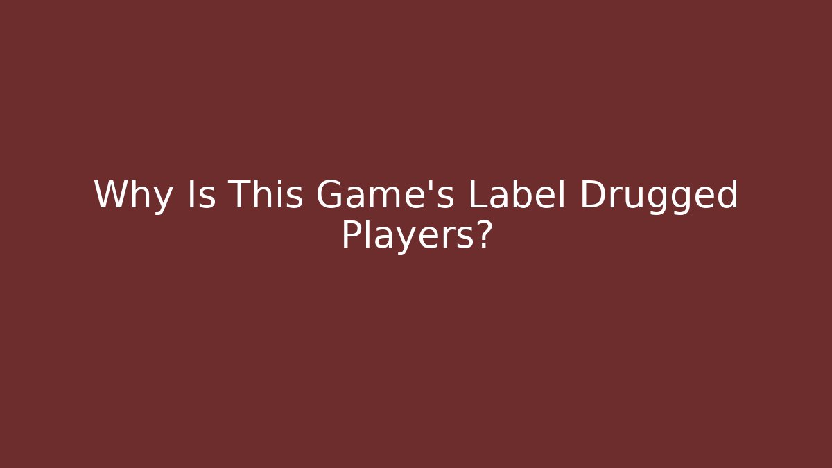 Why Is This Game's Label Drugged Players? - Andrea Zevedo