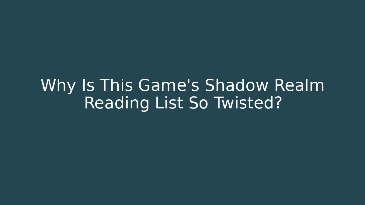 Why Is This Game's Shadow Realm Reading List So Twisted?