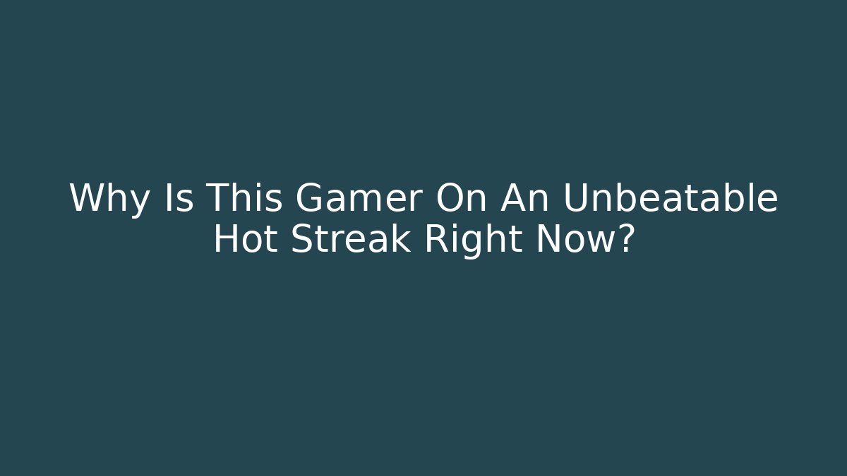 Why Is This Gamer On An Unbeatable Hot Streak Right Now?