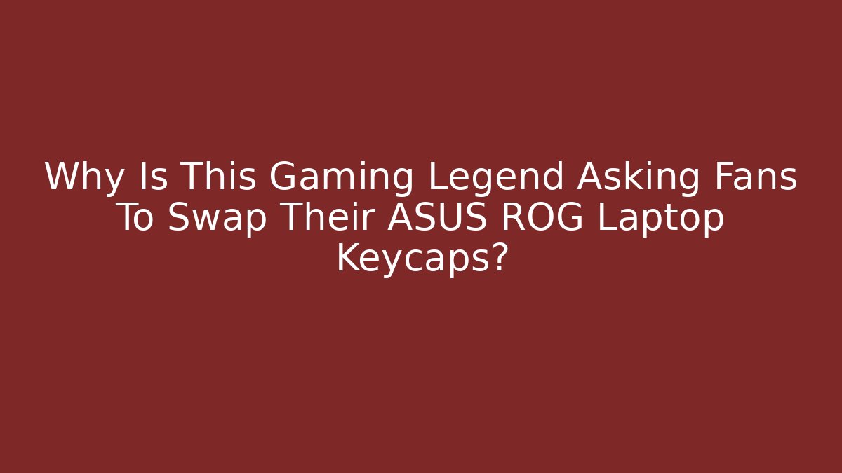 Why Is This Gaming Legend Asking Fans To Swap Their ASUS ROG Laptop Keycaps?