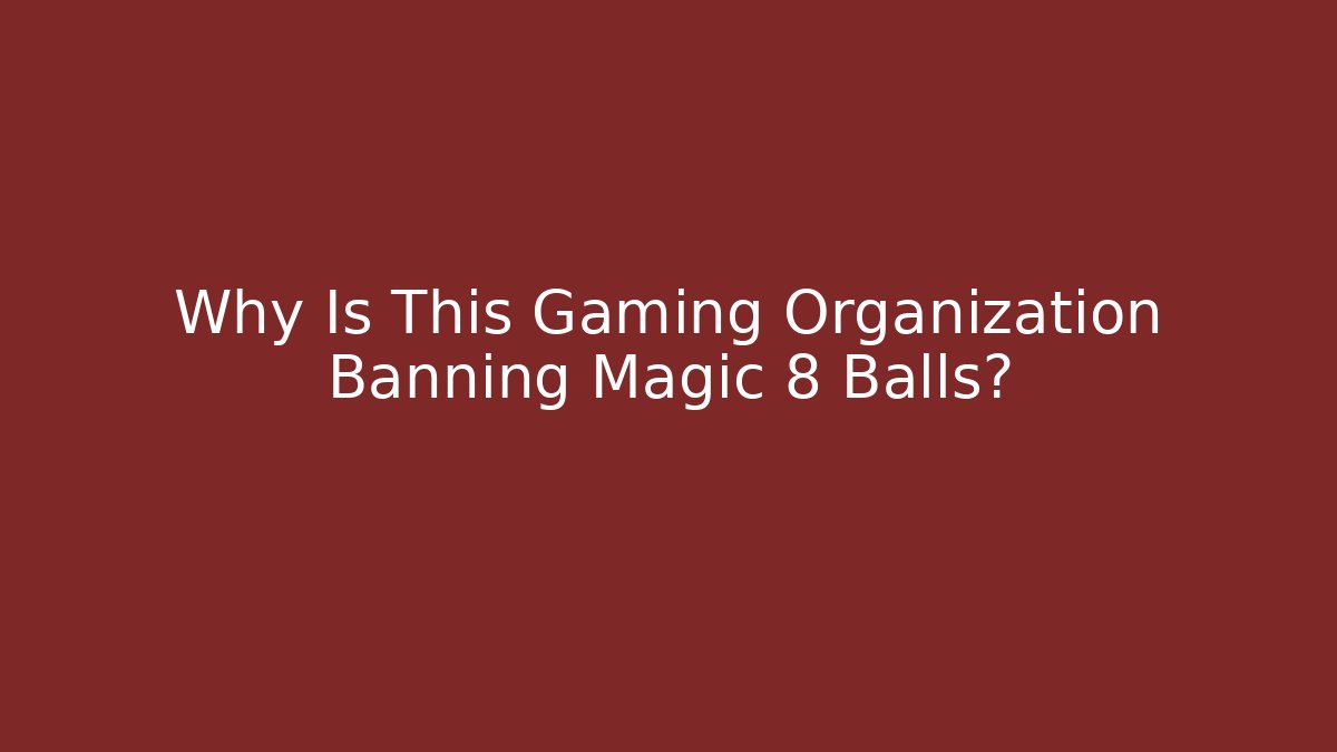 Why Is This Gaming Organization Banning Magic 8 Balls?