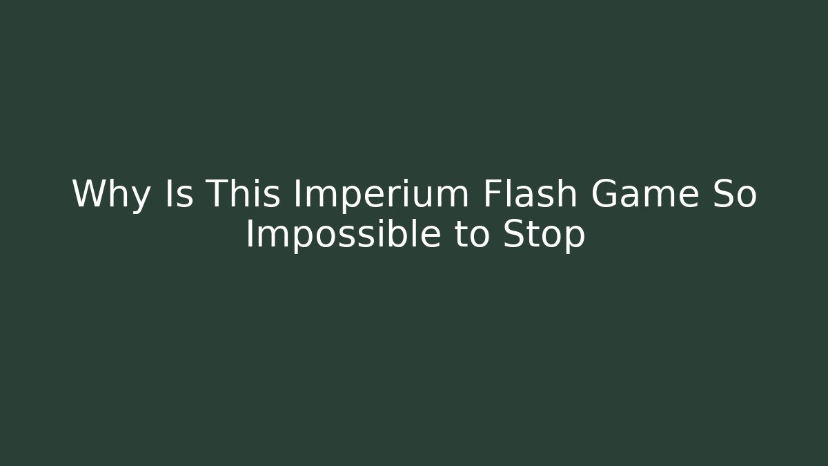 Why Is This Imperium Flash Game So Impossible to Stop