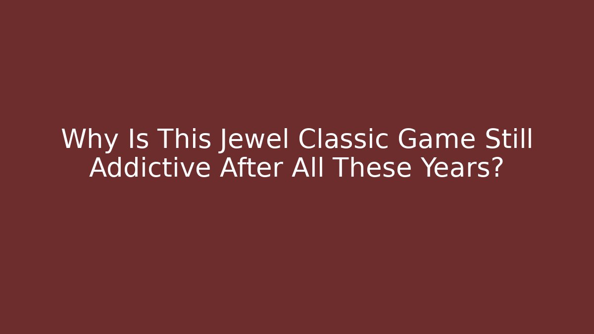 Why Is This Jewel Classic Game Still Addictive After All These Years?