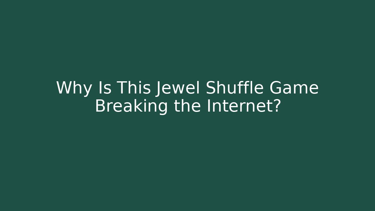 Why Is This Jewel Shuffle Game Breaking the Internet? - Andrea Zevedo