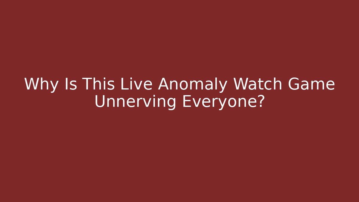 Why Is This Live Anomaly Watch Game Unnerving Everyone?