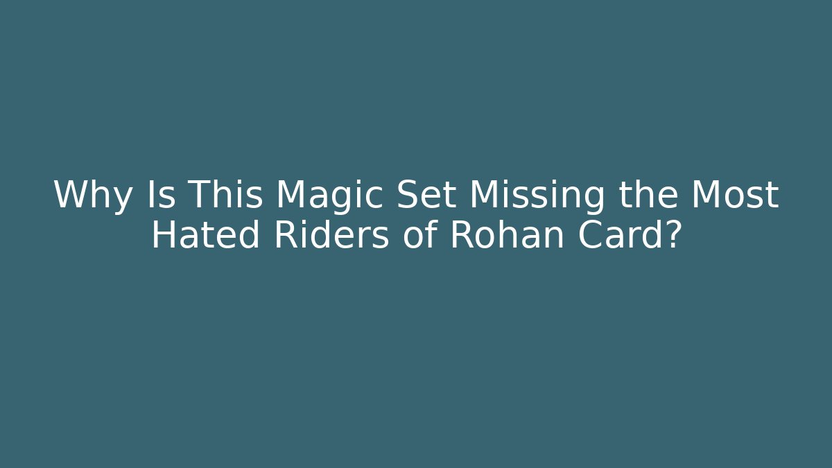 Why Is This Magic Set Missing the Most Hated Riders of Rohan Card?
