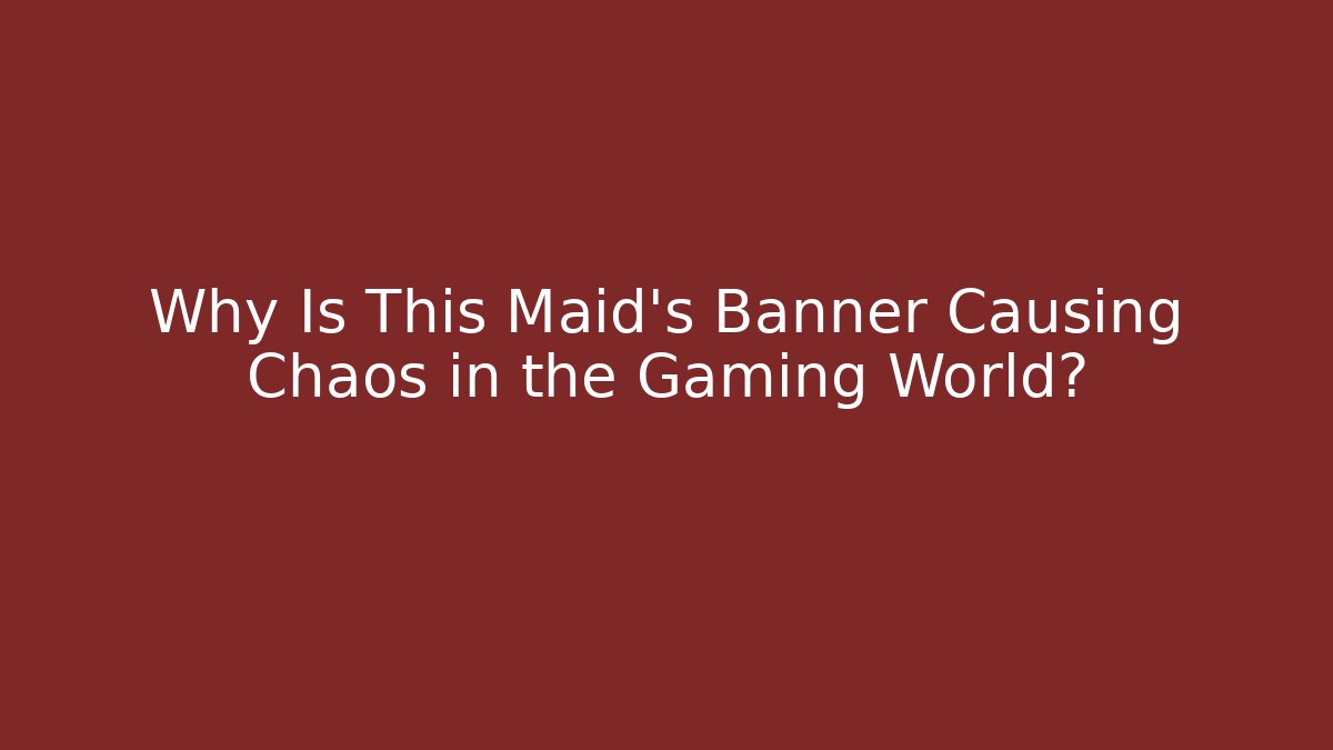 Why Is This Maid's Banner Causing Chaos in the Gaming World?