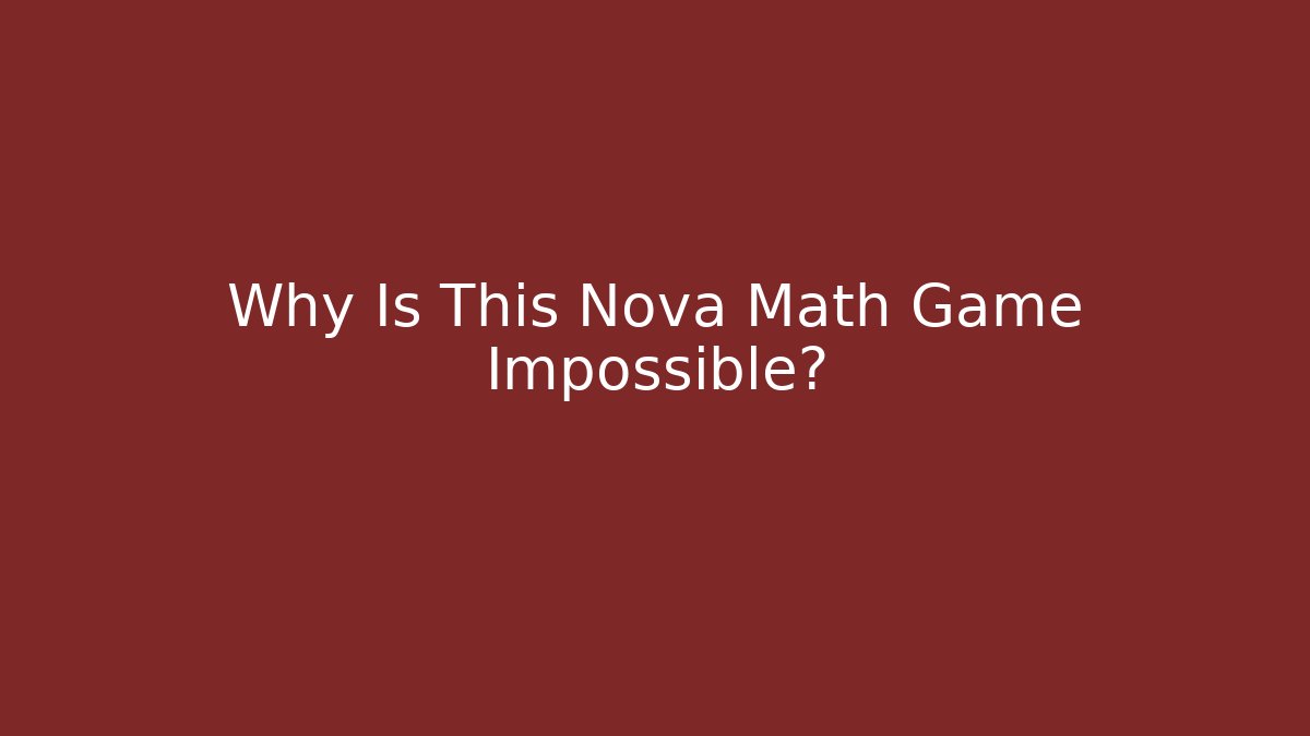Why Is This Nova Math Game Impossible? - Andrea Zevedo