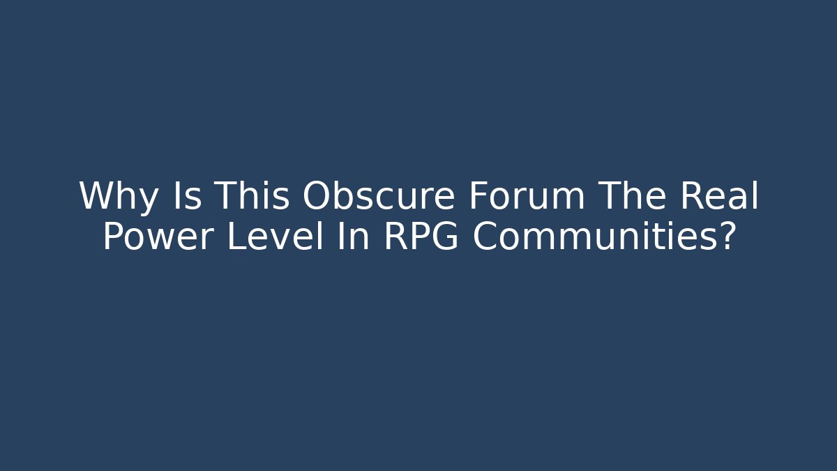 Why Is This Obscure Forum The Real Power Level In RPG Communities?
