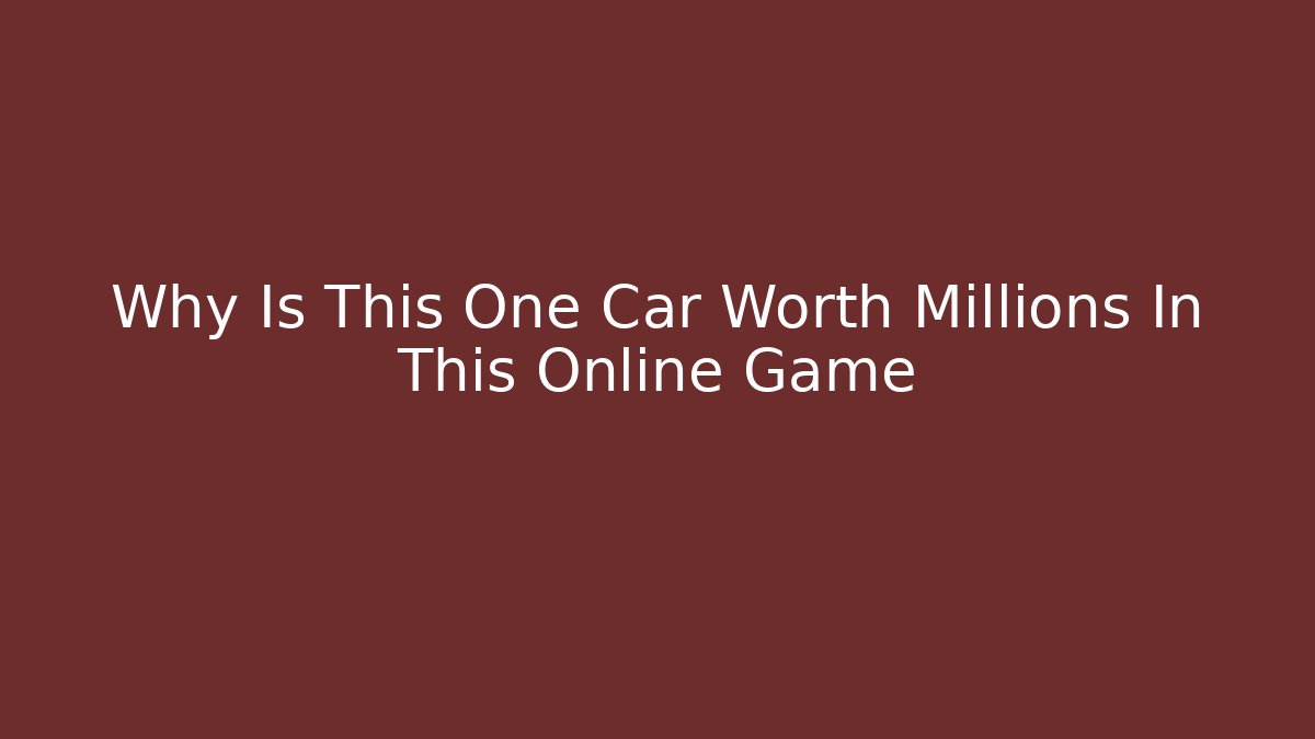 Why Is This One Car Worth Millions In This Online Game