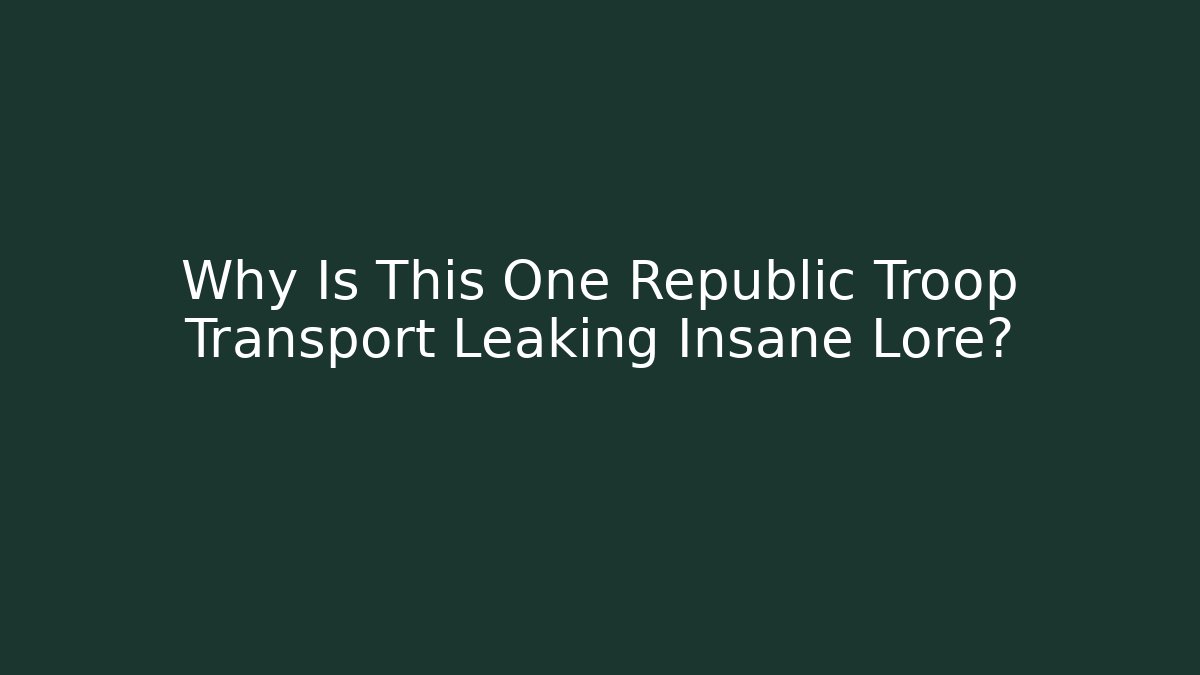 Why Is This One Republic Troop Transport Leaking Insane Lore?